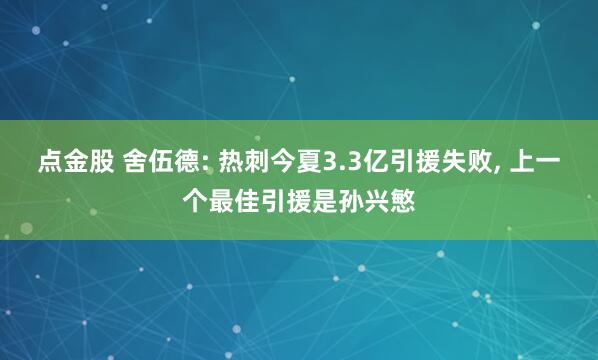点金股 舍伍德: 热刺今夏3.3亿引援失败, 上一个最佳引援是孙兴慜